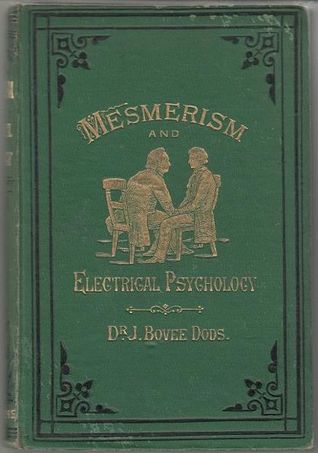 Read Online The Philosophy of Mesmerism and Electrical Psychology - John Bovee Dods | PDF