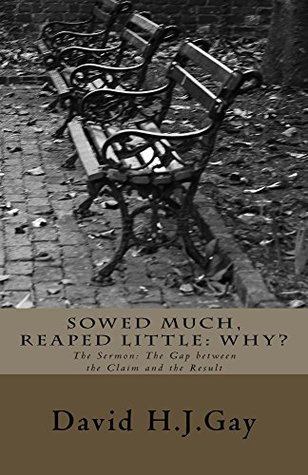 Read Sowed Much, Reaped Little: Why?: The Sermon: The Gap between the Claim and the Result - David H.J. Gay | ePub