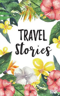 Full Download Travel Stories Book: Blank Travel Journal, 5 X 8, 108 Lined Pages (Travel Planner & Organizer) -  file in ePub
