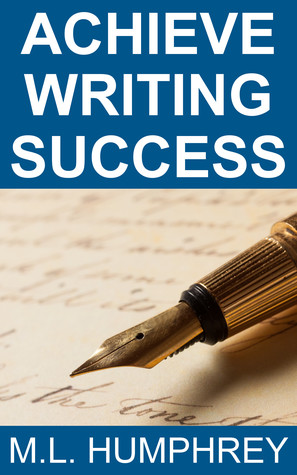Read Online Achieve Writing Success (Writing Essentials, #3) - M.L. Humphrey | PDF