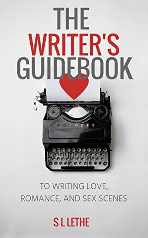 Read The Writer's Guidebook to Writing Love, Romance, and Sex Scenes - S L Lethe | ePub