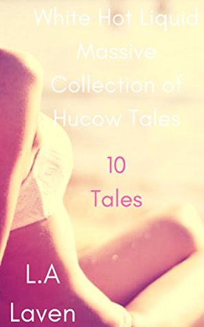 Read Online White Hot Liquid: A Massive Collection of 10 Hucow Tales - L.A Laven file in ePub