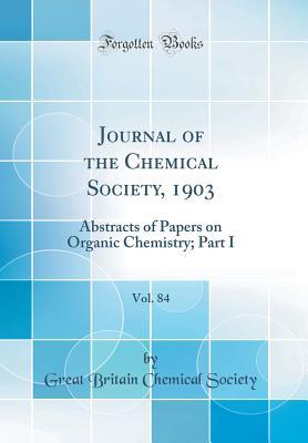 Full Download Journal of the Chemical Society, 1903, Vol. 84: Abstracts of Papers on Organic Chemistry; Part I (Classic Reprint) - Chemical Society (Great Britain) file in ePub