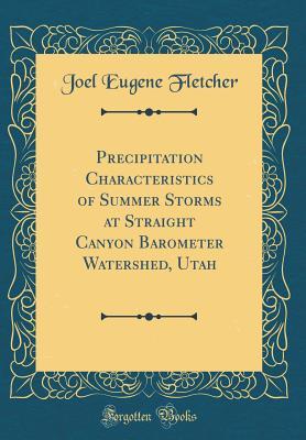 Download Precipitation Characteristics of Summer Storms at Straight Canyon Barometer Watershed, Utah (Classic Reprint) - Joel Eugene Fletcher file in ePub
