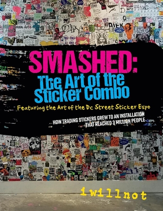 Read Smashed: The Art of the Sticker Combo: Featuring the Art of the DC Street Sticker Expo - iwillnot iwillnot | ePub