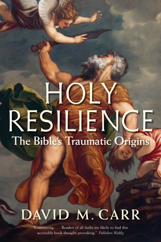 Download Holy Resilience: The Bible's Traumatic Origins - David M. Carr | PDF