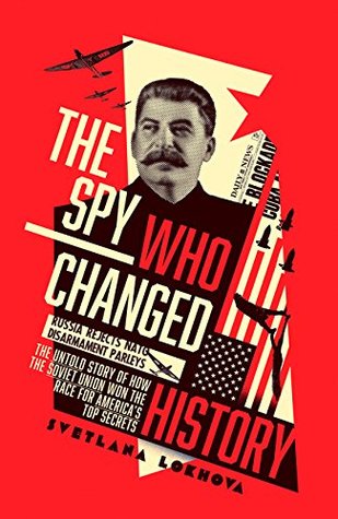 Download The Spy Who Changed History: The Untold Story of How the Soviet Union Won the Race for America's Top Secrets - Svetlana Lokhova | ePub