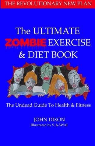 Read Online The Ultimate Zombie Exercise & Diet Book: The Undead Guide to Health and Fitness: Volume 1 - John Dixon | PDF