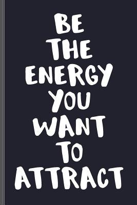 Full Download Be the Energy You Want to Attract: Blank Journal College Ruled / Diary:: Softcover Book for Writing Short-Stories, Poetry, Lists, Ideas, Affirmations, Gratitude:: 6 X 9 - 120 Lined Pages - Desert Willow Books | ePub