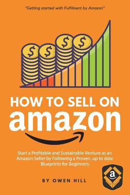 Read How to Sell on Amazon: Start a Profitable and Sustainable Venture as an Amazon Seller by Following a Proven, Up to Date Blueprints for Beginners - Owen Hill file in PDF