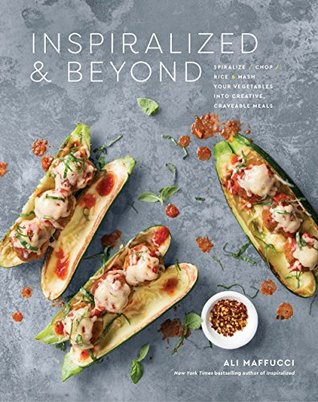 Full Download Inspiralized and Beyond: Spiralize, Chop, Rice, and Mash Your Vegetables into Creative, Craveable Meals - Ali Maffucci | ePub