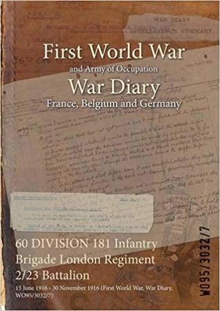 Download 60 Division 181 Infantry Brigade London Regiment 2/23 Battalion: 15 June 1916 - 30 November 1916 (First World War, War Diary, Wo95/3032/7) - British War Office file in ePub