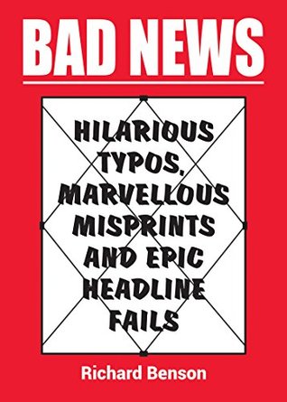 Read Online Bad News: Hilarious Typos, Marvellous Misprints and Epic Headline Fails - Richard Benson file in ePub