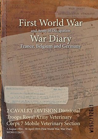 Full Download 2 Cavalry Division Divisional Troops Royal Army Veterinary Corps 7 Mobile Veterinary Section: 3 August 1914 - 30 April 1919 (First World War, War Diary, Wo95/1126/1) - British War Office | ePub