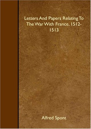Read Letters And Papers Relating To The War With France, 1512-1513 - Alfred Spont | ePub