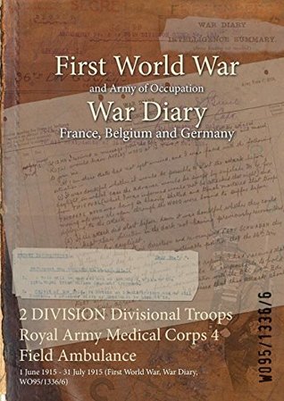 Full Download 2 Division Divisional Troops Royal Army Medical Corps 4 Field Ambulance: 1 June 1915 - 31 July 1915 (First World War, War Diary, Wo95/1336/6) - British War Office file in PDF