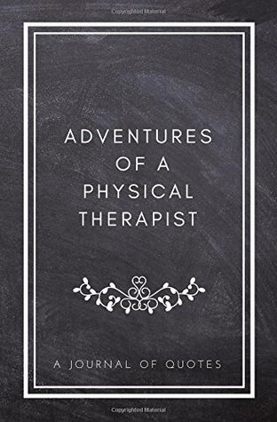 Read Online Adventures of A Physical Therapist: A Journal of Quotes: Prompted Quote Journal (5.25inx8in) Physical Therapy Gift for Men or Women, PT Appreciation  PT Gift, QUOTE BOOK FOR PHYSICAL THERAPISTS - Indigo Journals file in ePub