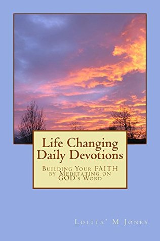 Read Life Changing Daily Devotions: Building your FAITH by meditating on God’s Word - Lolita' Jones | ePub