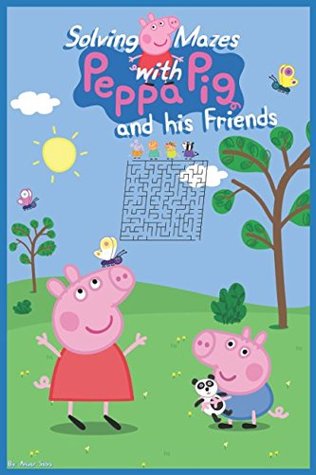 Read Solving Mazes with Peppa Pig and his Friends: Labyrinths with Peppa Pig - Anuar Saba | PDF