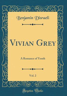 Full Download Vivian Grey, Vol. 2: A Romance of Youth (Classic Reprint) - Benjamin Disraeli file in PDF