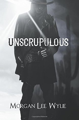 Read Online Unscrupulous: A Western Romance and Adventure Novel - Morgan Lee Wylie | ePub