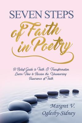 Read Seven Steps of Faith in Poetry: A Belief Guide to Faith & Transformation Learn How to Receive the Unwavering Assurance of Faith - Margret V Oglesby-Sidney file in ePub