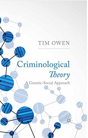 Read Criminological Theory: A Genetic-Social Approach - Tim Owen | PDF