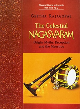 Read Online The Celestial Naagasvaram: Origin, Myths, Reception and the Maestros - Geetha Rajagopal file in PDF