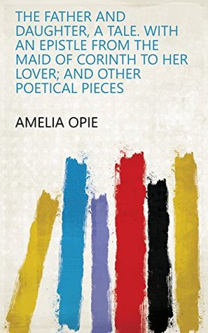 Download The father and daughter, a tale. With An epistle from the maid of Corinth to her lover; and other poetical pieces - Amelia Opie file in ePub