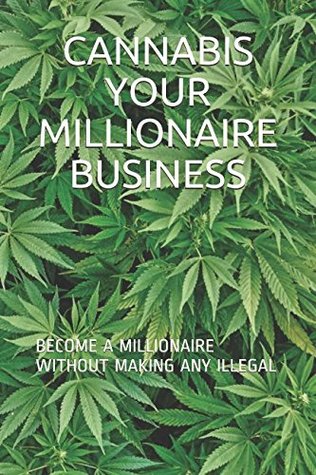 Download CANNABIS YOUR MILLIONAIRE BUSINESS: BECOME A MILLIONAIRE WITHOUT MAKING ANY ILLEGAL - María de los Ángeles Martínez Rodríguez | PDF