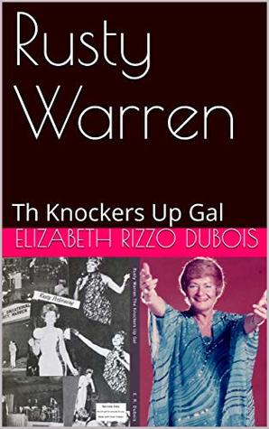 Read Online Rusty Warren: Th Knockers Up Gal (Rusty Warren My Life Book 1) - Elizabeth Rizzo Dubois | PDF