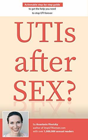 Read Online UTIs after SEX? : Actionable step-by-step guide to stop UTI forever (Recurrent Urinary Tract Infections) - Anastasia Visotsky file in PDF