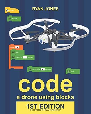 Full Download Code a Drone Using Blocks: Learn to code and command a Parrot Mini-Drone step-by-step. - Ryan Jones file in ePub