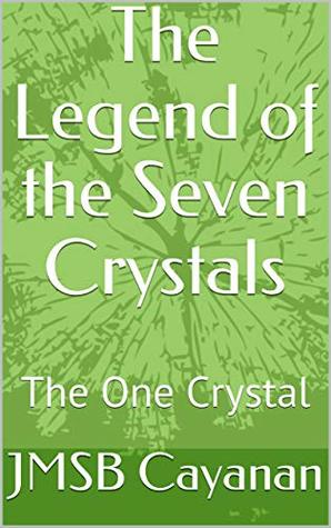 Download The Legend of the Seven Crystals: The One Crystal - J.M.S.B. Cayanan | PDF