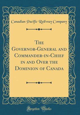 Download The Governor-General and Commander-In-Chief in and Over the Dominion of Canada (Classic Reprint) - Canadian Pacific Railway Company | ePub