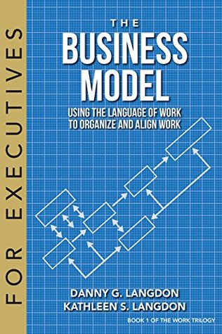 Download The Business Model: Using the Language of Work to Organize and Align Work (The Work Trilogy Book 1) - Danny G. Langdon | ePub