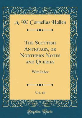 Read The Scottish Antiquary, or Northern Notes and Queries, Vol. 10: With Index (Classic Reprint) - Arthur Washington Cornelius Hallen file in PDF
