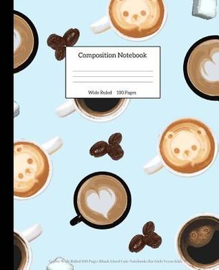 Read Composition Notebook: Coffee Wide Ruled 100 Pages Blank Lined Cute Notebooks for Girls Teens Kids: School Writing Notes Journal (7.5 X 9.25 In) (Composition Notebooks) -  | PDF