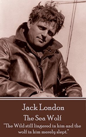 Read Online The Sea Wolf: “The Wild still lingered in him and the wolf in him merely slept.” - Jack London | PDF