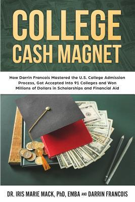 Download College Cash Magnet: How Darrin Francois Mastered the U.S. College Admission Process, Got Accepted Into 91 Colleges and Won Millions of Dollars in Scholarships and Financial Aid - Iris Mack file in ePub