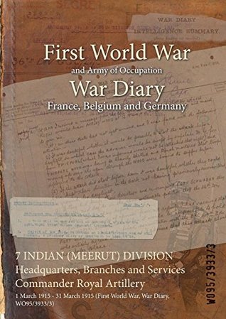 Full Download 7 Indian (Meerut) Division Headquarters, Branches and Services Commander Royal Artillery: 1 March 1915 - 31 March 1915 (First World War, War Diary, Wo95/3933/3) - British War Office | PDF