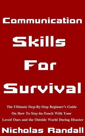 Read Online Communication Skills For Survival: The Ultimate Step-By-Step Beginner’s Guide On How To Stay In Touch With Your Loved Ones and The Outside World During Disaster - Nicholas Randall file in ePub