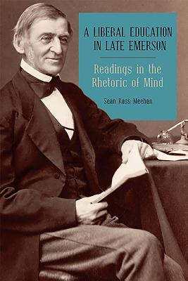 Read Online A Liberal Education in Late Emerson: Readings in the Rhetoric of Mind - Sean Ross Meehan file in PDF