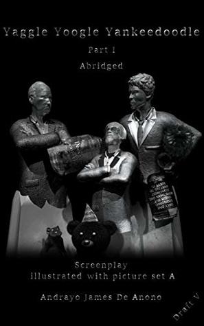 Full Download Yaggle Yoogle Yankeedoodle Part I Abridged Draft V: Screenplay illustrated with picture set A - Andrayo James De Anono file in PDF
