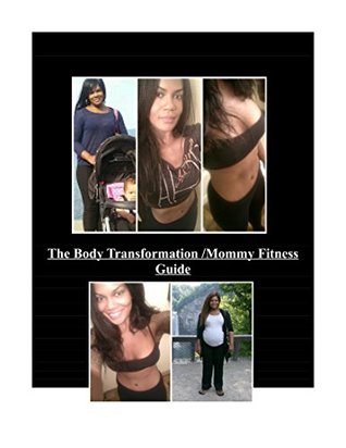 Read The Body Transformation Guide: The Mommy Fitness Guide - Charleena King file in ePub
