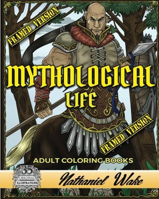Read Online Mythological Life Adult Coloring Book: HAND DRAWN FRAMED VERSION: Digital App Friendly - Nathaniel Wake | ePub