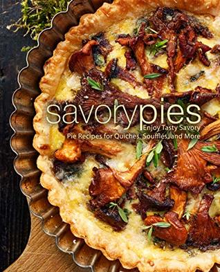 Download Savory Pies: Enjoy Tasty Savory Pie Recipes for Quiches, Soufflés, and More - BookSumo Press file in ePub