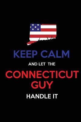Read Online Keep Calm and Let the Connecticut Guy Handle It: Blank Lined Proud American State Journal 6x9 110 Pages as Gifts for Guys, Men, Dads, Uncles, Sons, Brothers, Grandpas, Grandsons, Husbands, Boyfriends, Coaches, Teachers, Students, Trainers, Heads, Leade -  file in ePub