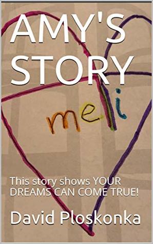 Full Download AMY'S STORY: This story shows YOUR DREAMS CAN COME TRUE! - David Ploskonka file in ePub