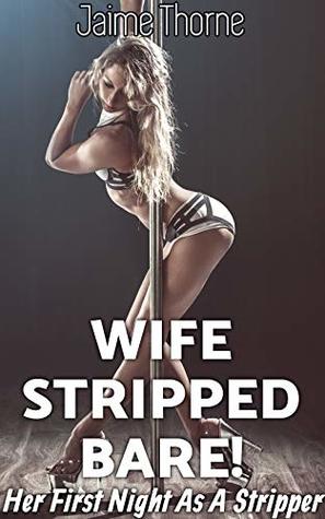 Full Download WIFE STRIPPED BARE!: Her First Night As A Stripper - Jaime Thorne | PDF